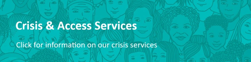 Click this image to access our crisis & access services